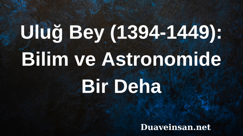 Uluğ Bey (1394-1449): Bilim ve Astronomide Bir Deha