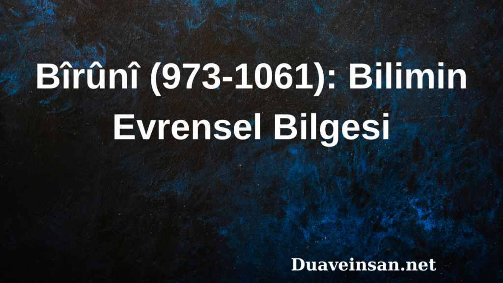 Bîrûnî (973-1061): Bilimin Evrensel Bilgesi