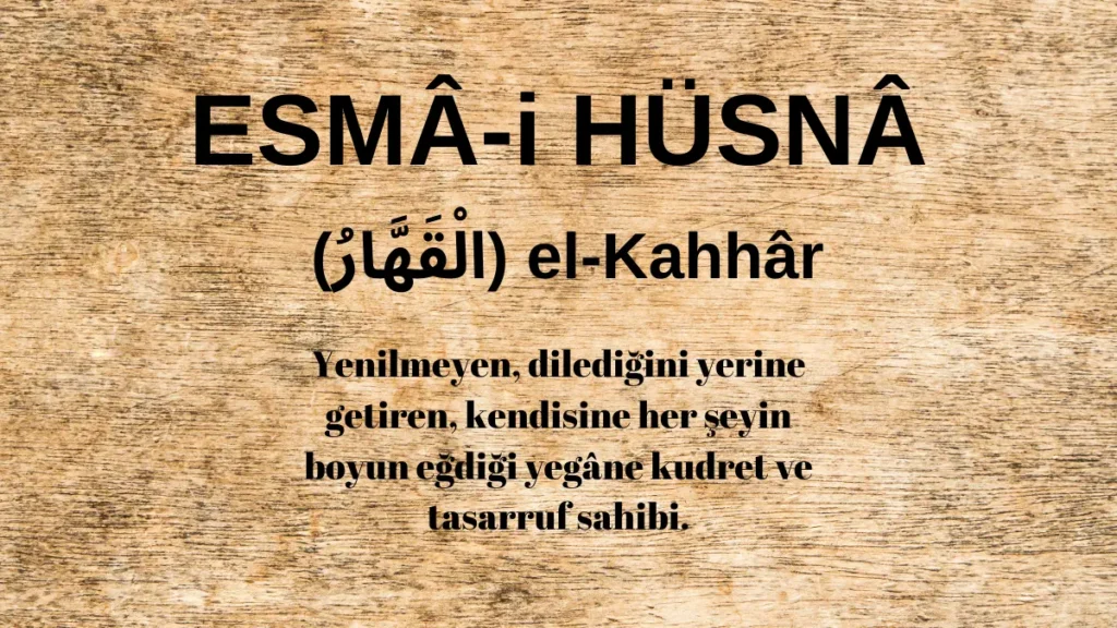 Esmaü’l Hüsna el-Kahhâr (الْقَهَّارُ)İsm-i Şerifi Fazilet ve Anlamı