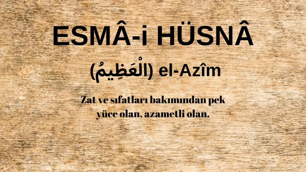 Esmaü’l Hüsna el-Azîm (الْعَظِيمُ) İsm-i Şerifi Fazilet ve Anlamı