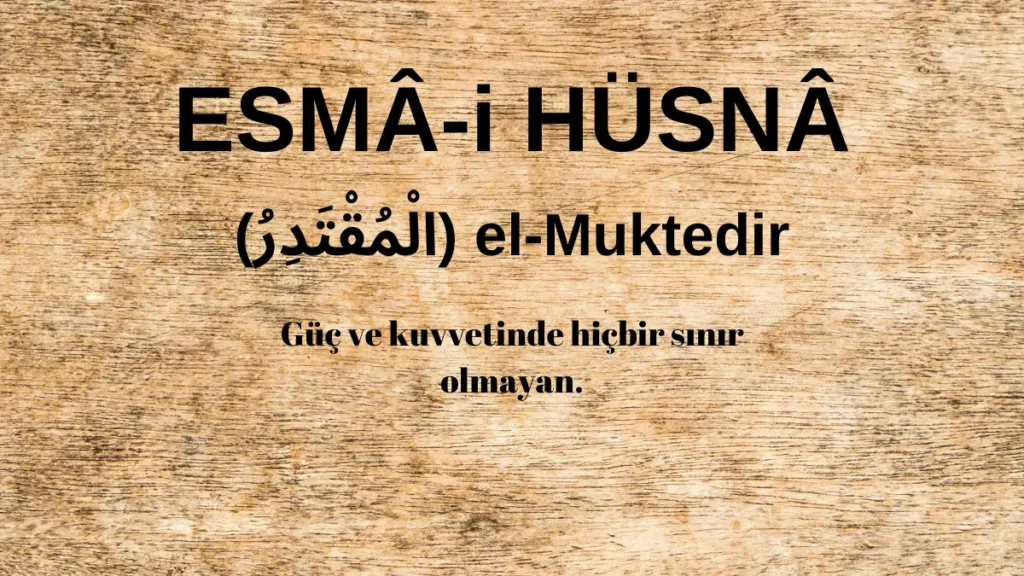 Esmaü’l Hüsna el-Muktedir (الْمُقْتَدِرُ) İsm-i Şerifi Fazilet ve Anlamı