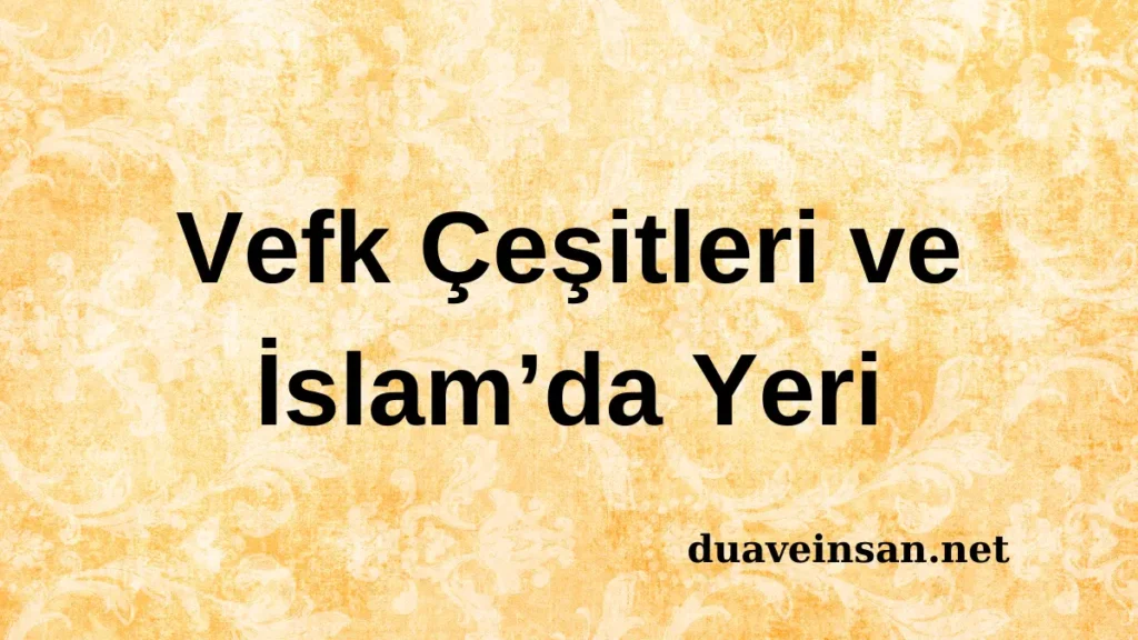 Vefk Çeşitleri ve İslam’da Yeri